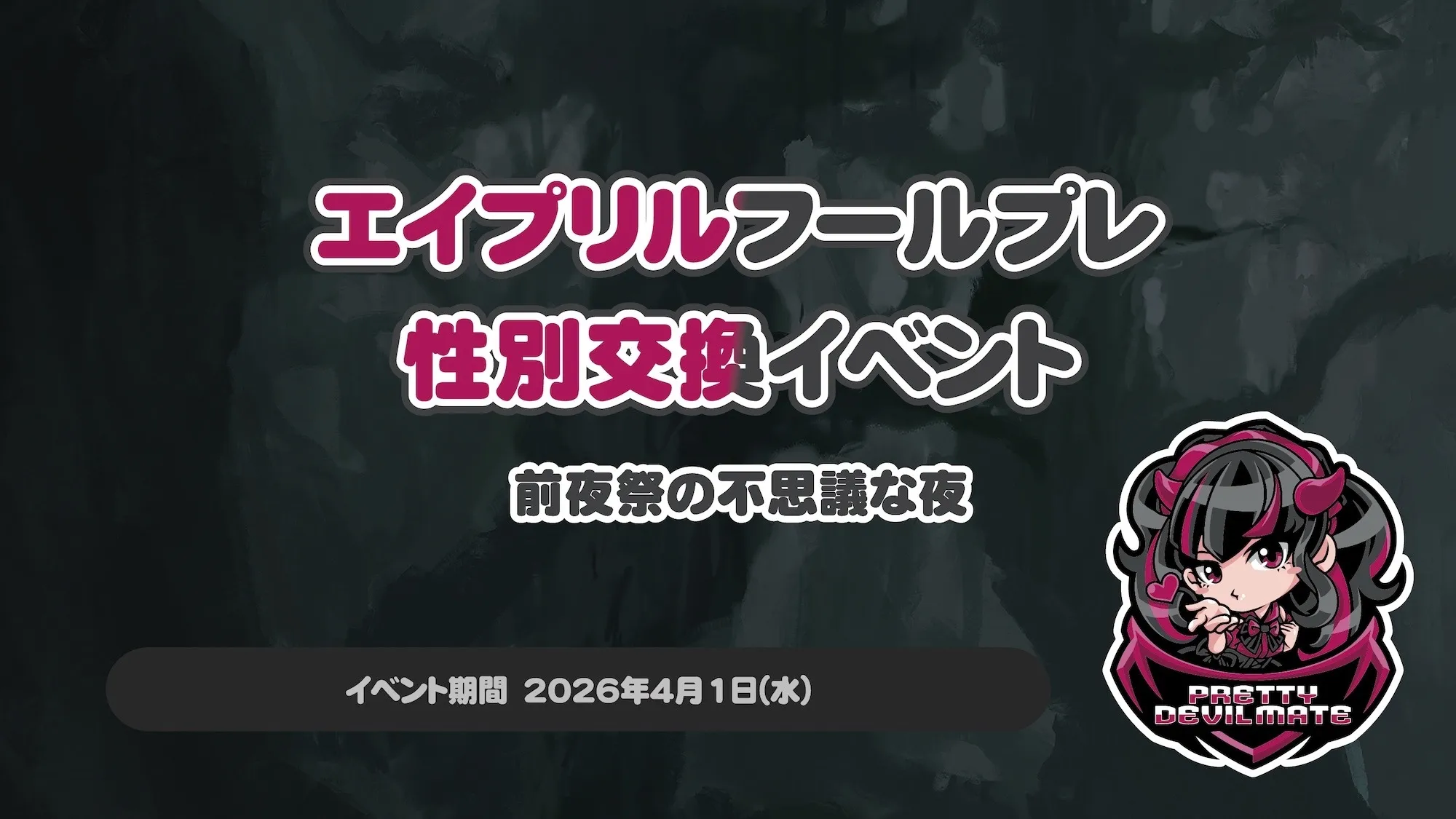 エイプリルフールプレイベント 性別交換イベント ～前夜祭の不思議な夜～ プリティデビルメイト